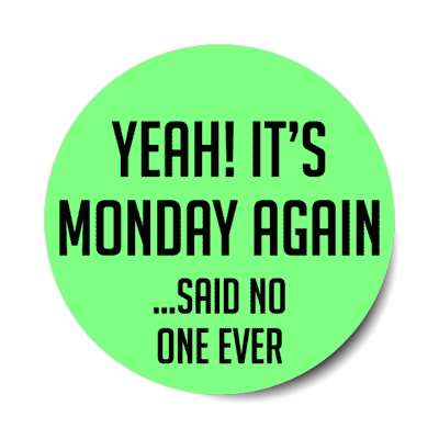 yeah its monday again said no one ever stickers, magnet