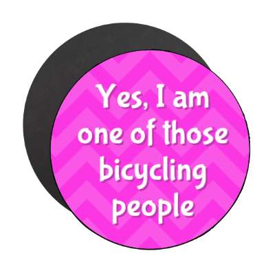 yes i am one of those bicycling people stickers, magnet