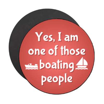 yes i am one of those boating people stickers, magnet