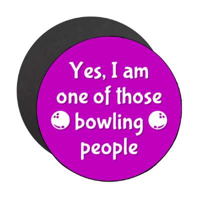 yes i am one of those bowling people bowlingball stickers, magnet