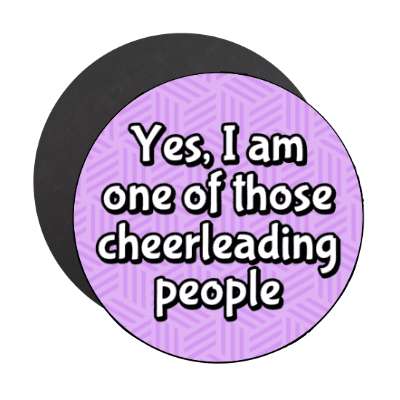 yes i am one of those cheerleading people stickers, magnet