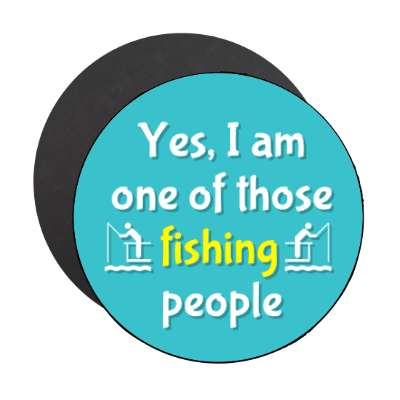 yes i am one of those fishing people stickers, magnet