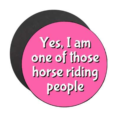 yes i am one of those horse riding people stickers, magnet
