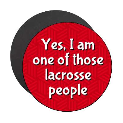 yes i am one of those lacrosse people stickers, magnet
