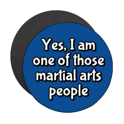 yes i am one of those martial arts people stickers, magnet