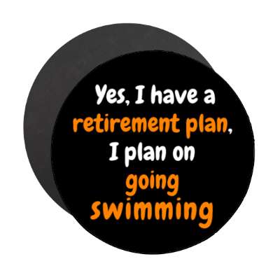 yes i have a retirement plan i plan on going swimming stickers, magnet