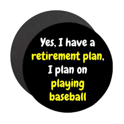 yes i have a retirement plan i plan on playing baseball stickers, magnet