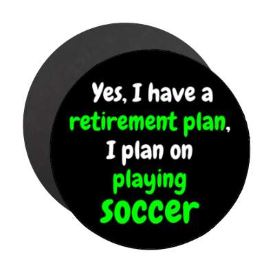 yes i have a retirement plan i plan on playing soccer stickers, magnet