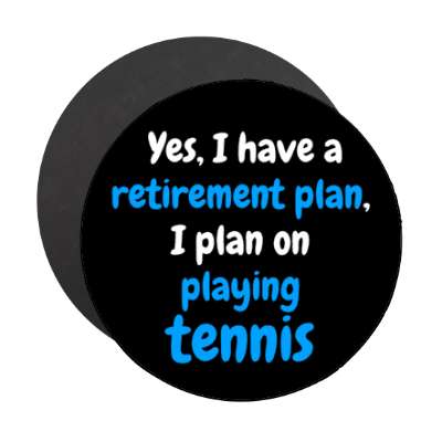 yes i have a retirement plan i plan on playing tennis stickers, magnet