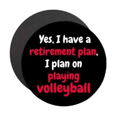 yes i have a retirement plan i plan on playing volleyball stickers, magnet