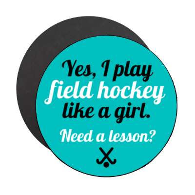 yes i play field hockey like a girl need a lesson stickers, magnet
