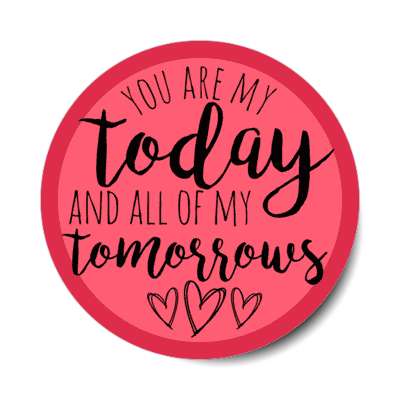 you are my today and all of my tomorrows hearts stickers, magnet