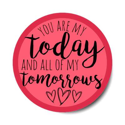 you are my today and all of my tomorrows hearts stickers, magnet