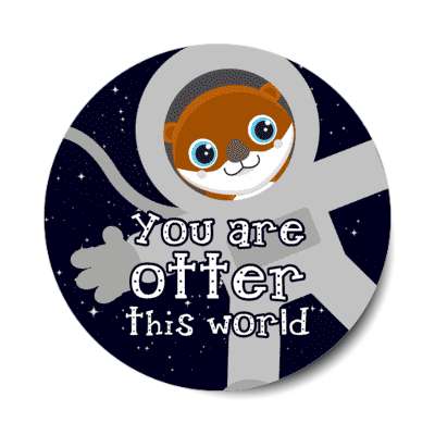 you are otter this world out of animal in spacesuit stickers, magnet