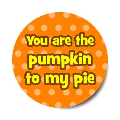 you are the pumpkin to my pie polka dots stickers, magnet