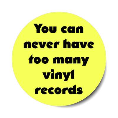 you can never have too many vinyl records stickers, magnet