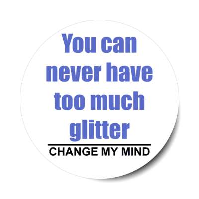 you can never have too much glitter change my mind stickers, magnet