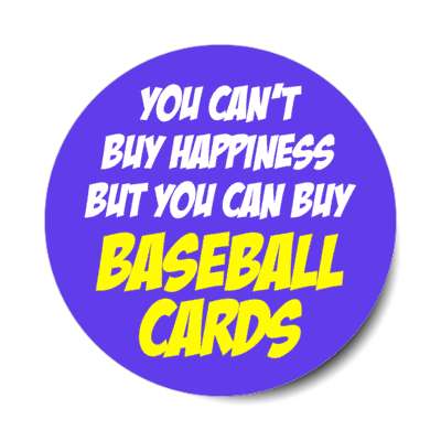you cant buy happiness but you can buy baseball cards stickers, magnet