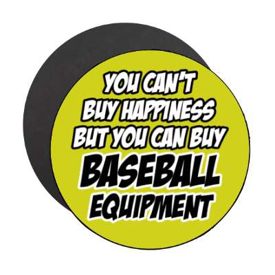 you cant buy happiness but you can buy baseball equipment bold stickers, magnet