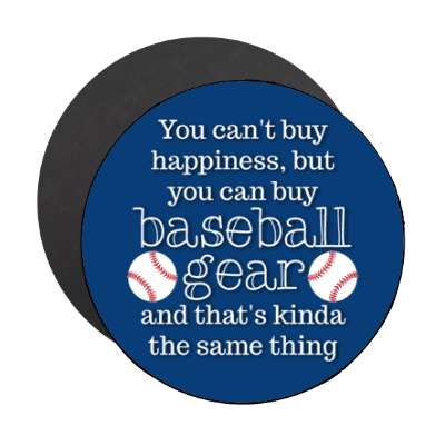 you cant buy happiness but you can buy baseball gear and thats kinda the same thing stickers, magnet