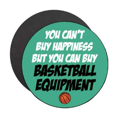 you cant buy happiness but you can buy basketball equipment stickers, magnet