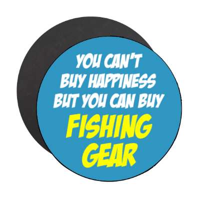 you cant buy happiness but you can buy fishing gear stickers, magnet