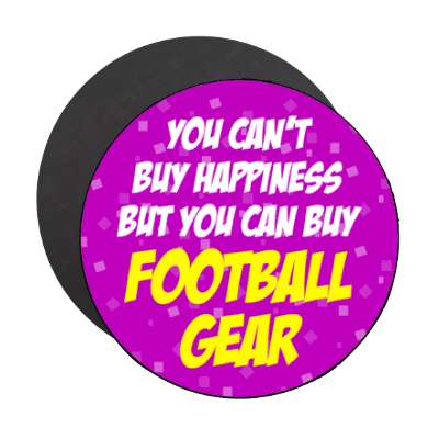 you cant buy happiness but you can buy football gear stickers, magnet