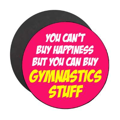 you cant buy happiness but you can buy gymnastics stuff stickers, magnet