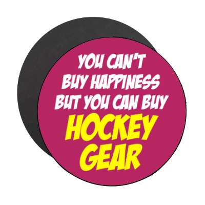 you cant buy happiness but you can buy hockey gear stickers, magnet