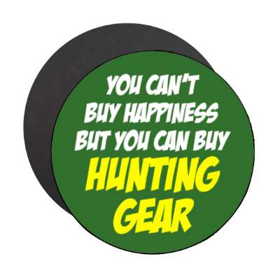 you cant buy happiness but you can buy hunting gear stickers, magnet