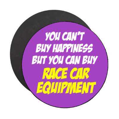 you cant buy happiness but you can buy race car equipment stickers, magnet