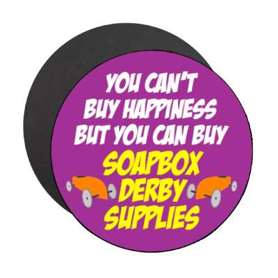 you cant buy happiness but you can buy soapbox derby supplies stickers, magnet