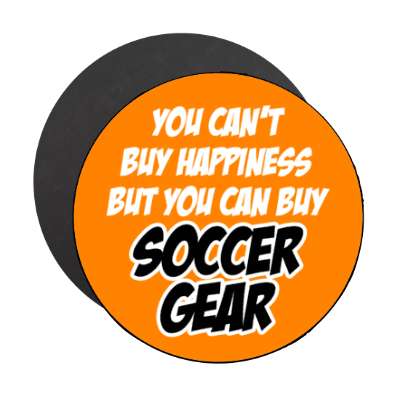 you cant buy happiness but you can buy soccer gear stickers, magnet