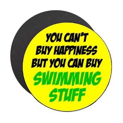 you cant buy happiness but you can buy swimming stuff stickers, magnet