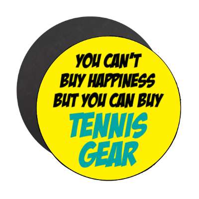 you cant buy happiness but you can buy tennis gear stickers, magnet