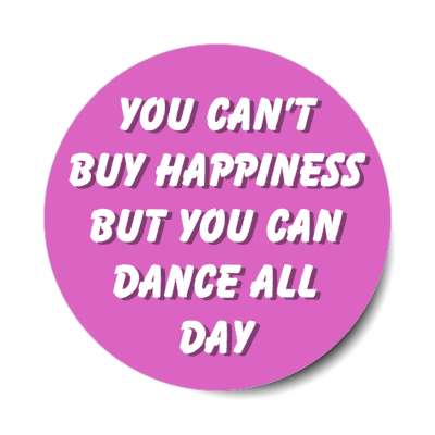 you cant buy happiness but you can dance all day stickers, magnet