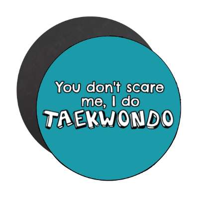 you dont scare me i do taekwondo stickers, magnet