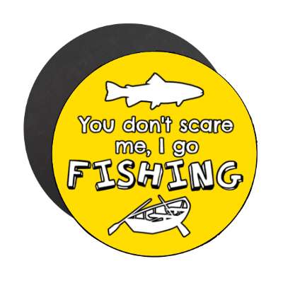 you dont scare me i go fishing stickers, magnet