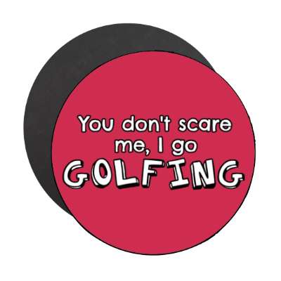 you dont scare me i go golfing stickers, magnet
