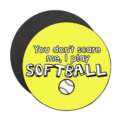 you dont scare me i play softball stickers, magnet