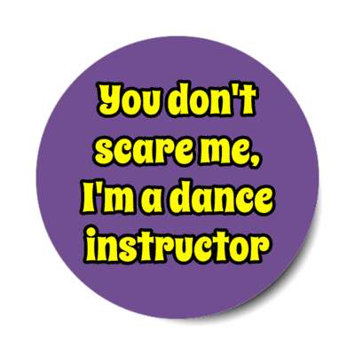 you dont scare me im a dance instructor stickers, magnet