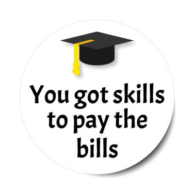you got the skills to pay the bills graduation cap stickers, magnet