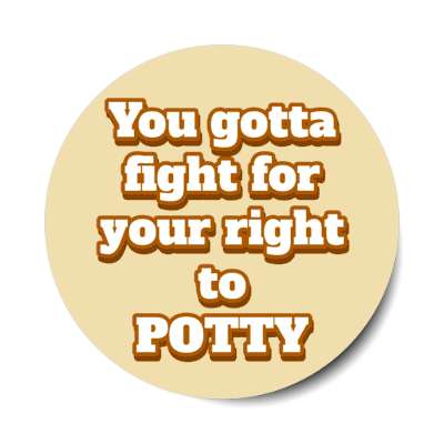 you gotta fight for your right to potty stickers, magnet