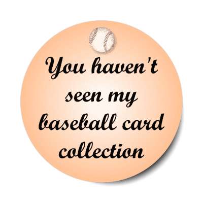 you havent seen my baseball card collection stickers, magnet