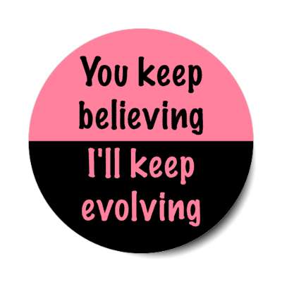 you keep believing ill keep evolving stickers, magnet