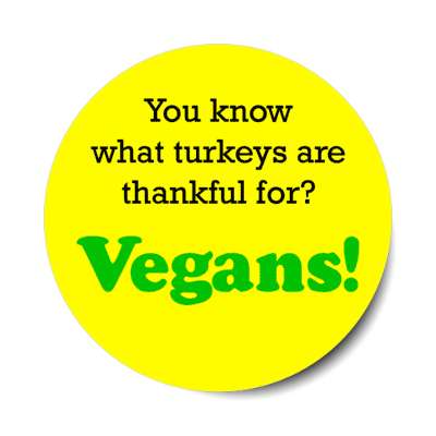 you know what turkeys are thankful for vegans stickers, magnet