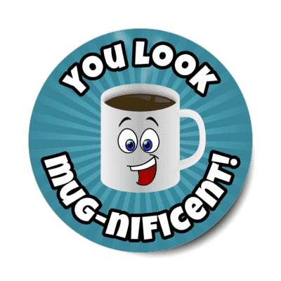 you look mug nificent coffee mug stickers, magnet