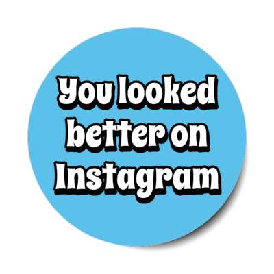 you looked better on instagram funny blue stickers, magnet