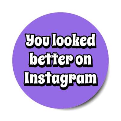 you looked better on instagram funny purple stickers, magnet