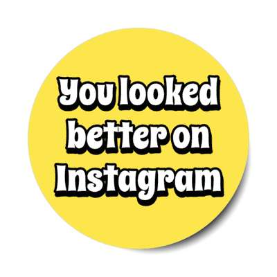 you looked better on instagram funny yellow stickers, magnet